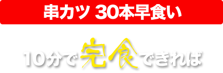 串カツ30本早食い10分で完食できれば