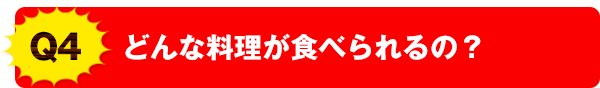 Q4 どんなお料理が食べれるの？