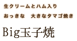 生クリームとハム入りおっきな　大きなタマゴ焼きBig玉子焼