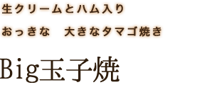 生クリームとハム入りおっきな　大きなタマゴ焼き Big玉子焼